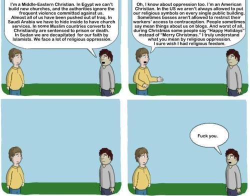 A 4-panel comic contrasting two very different views of what "religious persecution" looks like: one from the PoV of a Christian from the Middle East where religious celebration is punished with violence, and another from North America where minor inconveniences are elevated to the status of "persecution". In the final panel, the Middle Eastern Christian tells the North American Christian to go fuck himself.